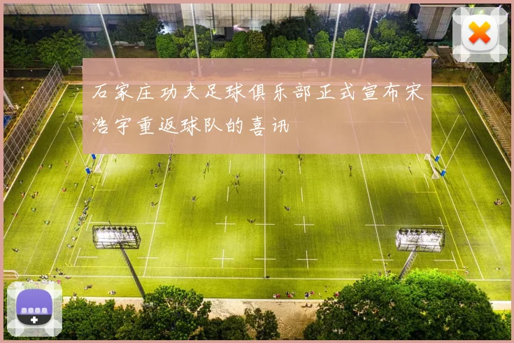 石家庄功夫足球俱乐部正式宣布宋浩宇重返球队的喜讯